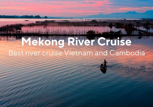 Tips to choose the best river cruise Vietnam and Cambodia
